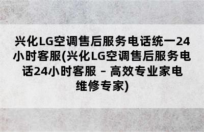 兴化LG空调售后服务电话统一24小时客服(兴化LG空调售后服务电话24小时客服 – 高效专业家电维修专家)